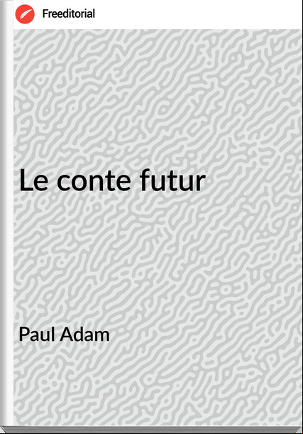 Paul Adam - Le conte futur