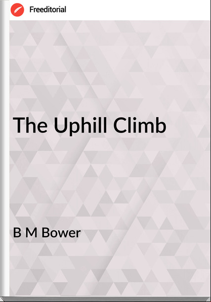 B M Bower - The Uphill Climb