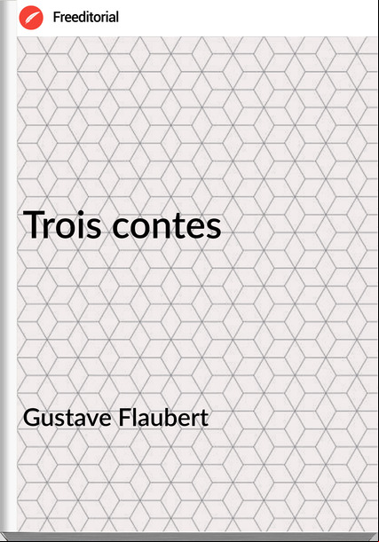 Gustave Flaubert - Trois contes