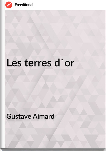 Gustave Aimard Les terres d'or