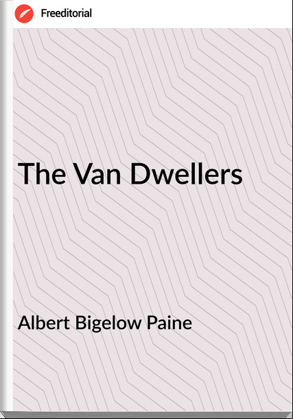 Albert Bigelow Paine - The Van Dwellers