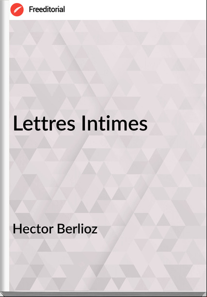 Hector Berlioz - Lettres Intimes