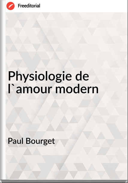 Paul Bourget Physiologie de l'amour modern