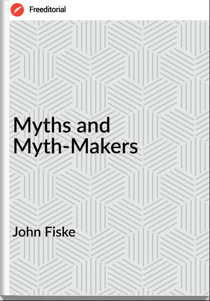 John Fiske - Myths and Myth-Makers