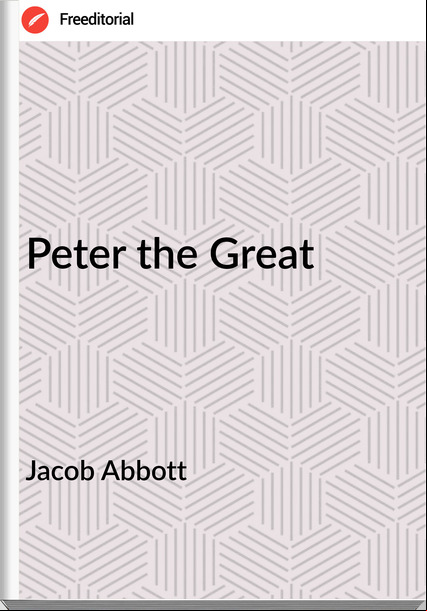 Jacob Abbott - Peter the Great
