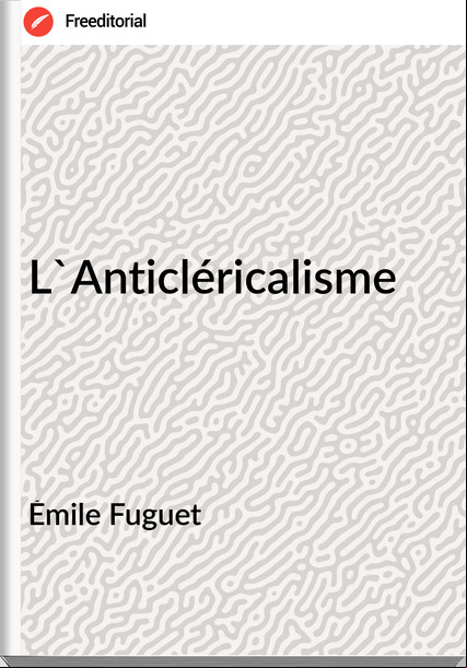 Émile Fuguet - L'Anticléricalisme