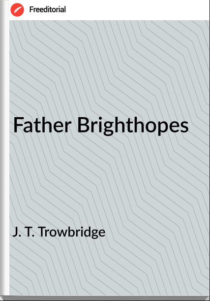 J. T. Trowbridge - Father Brighthopes
