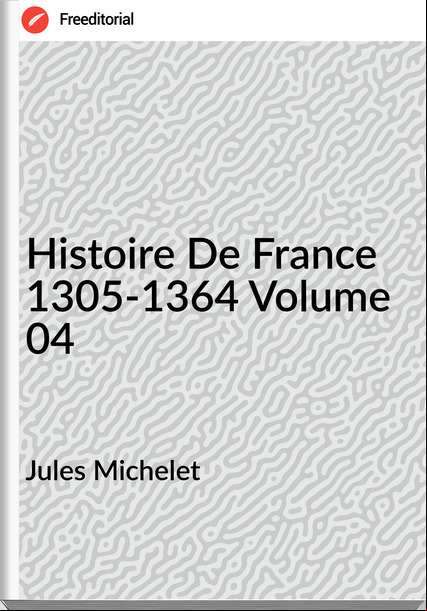 Jules Michelet - Histoire De  1305-1364 Volume 04
