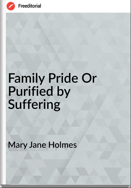 Mary Jane Holmes - Family Pride Or Purified by Suffering