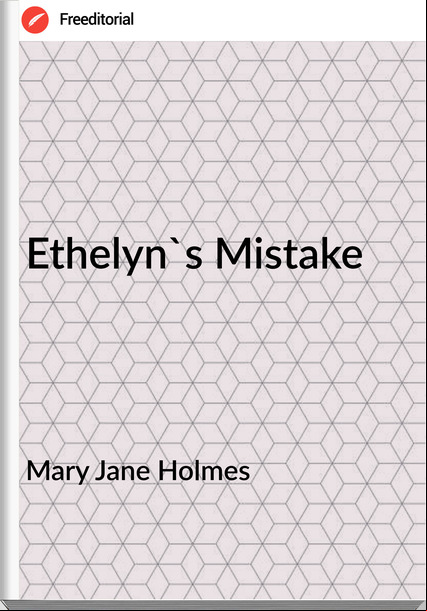 Mary Jane Holmes - Ethelyn's Mistake