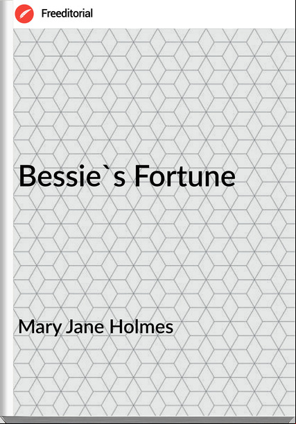 Mary Jane Holmes - Bessie's Fortune