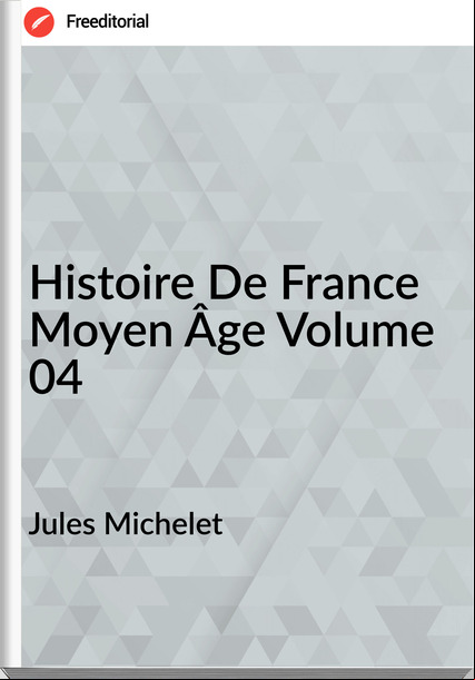 Jules Michelet Histoire De Moyen Âge Volume 04