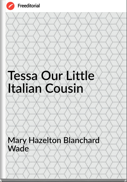 Mary Hazelton Blanchard Wade - Tessa Our Little Italian Cousin