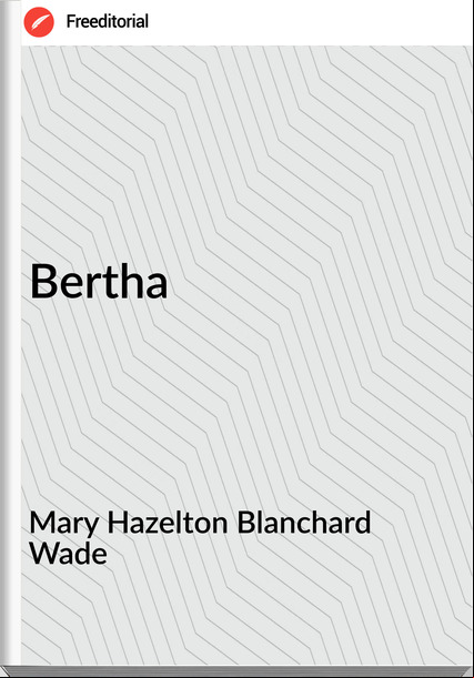 Mary Hazelton Blanchard Wade Bertha