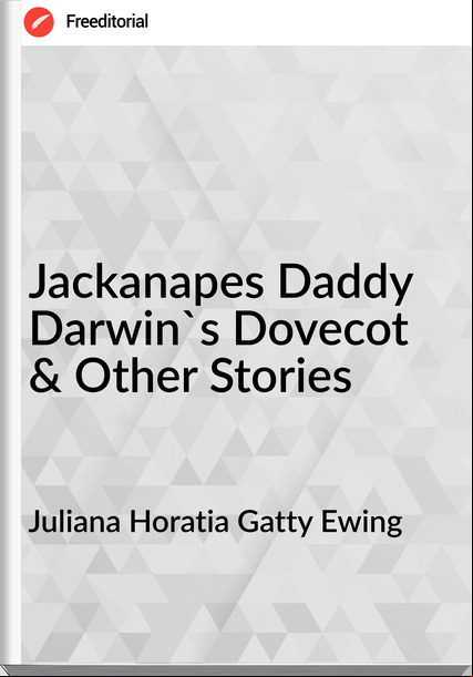 Juliana Horatia Gatty Ewing Jackanapes Daddy Darwin's Dovecot & Other Stories