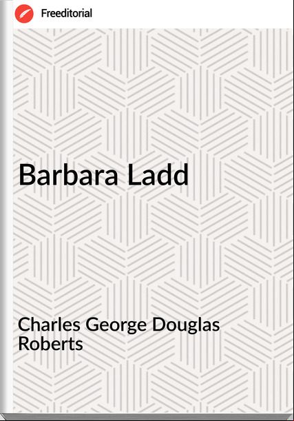 Charles George Douglas Roberts Barbara Ladd