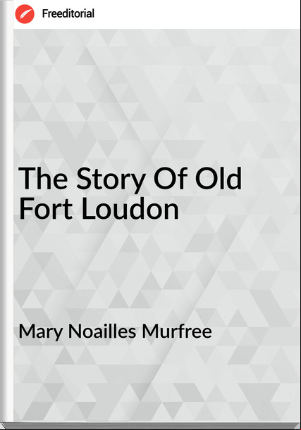 Mary Noailles Murfree - The Story Of Old Fort Loudon