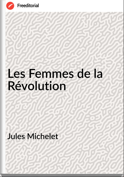 Jules Michelet Les Femmes de la Révolution