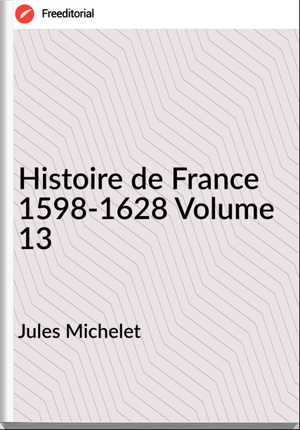 Jules Michelet Histoire de 1598-1628 Volume 13