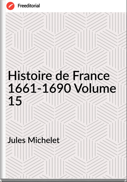 Jules Michelet Histoire de 1661-1690 Volume 15