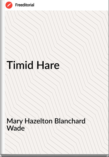 Mary Hazelton Blanchard Wade Timid Hare