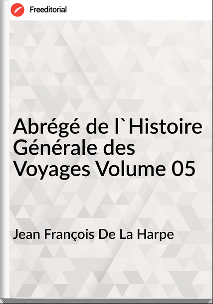 Jean François De La Harpe - Abrégé de l'Histoire Générale des Voyages Volume 05