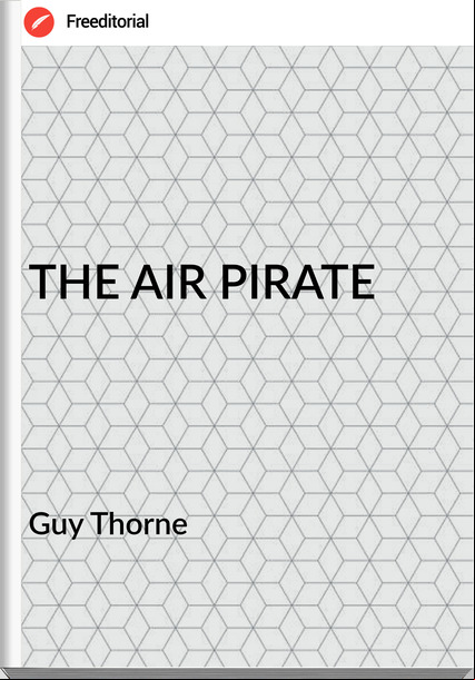 Guy Thorne THE AIR PIRATE