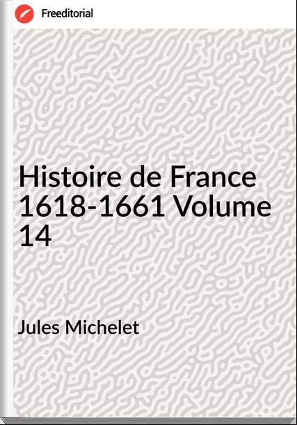 Jules Michelet Histoire de 1618-1661 Volume 14