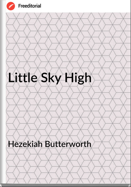 Hezekiah Butterworth - Little Sky High