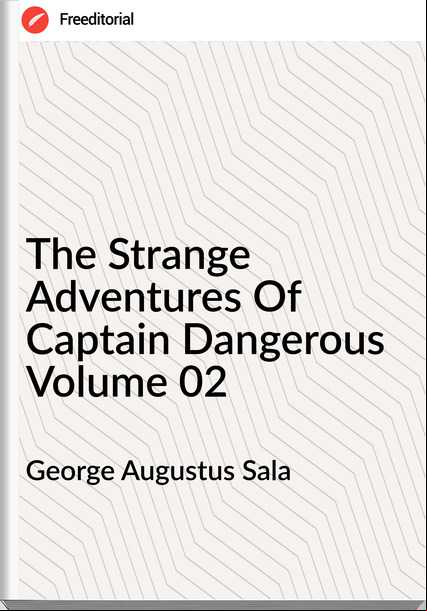 George Augustus Sala - The Strange Adventures Of Captain Dangerous Volume 02