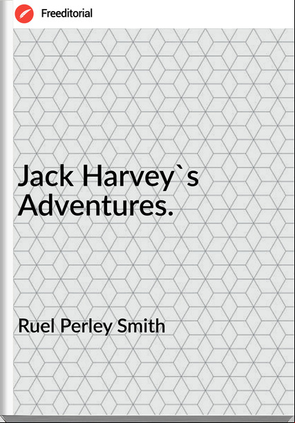 Ruel Perley Smith - Jack Harvey's Adventures.