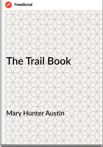 Mary Hunter Austin - The Trail Book