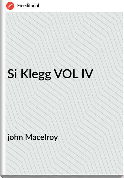 john Macelroy Si Klegg VOL IV
