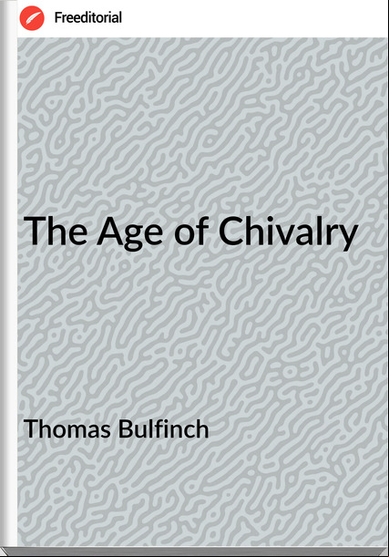 Thomas Bulfinch - The Age of Chivalry