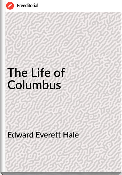 Edward Everett Hale - The Life of Columbus