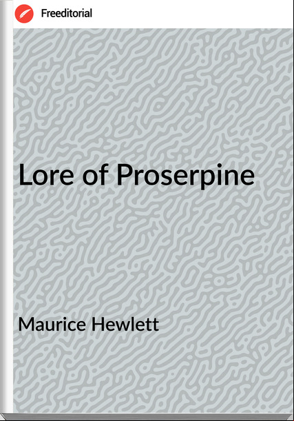 Maurice Hewlett Lore of Proserpine
