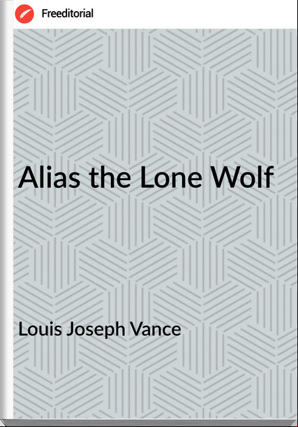 Louis Joseph Vance Alias the Lone Wolf
