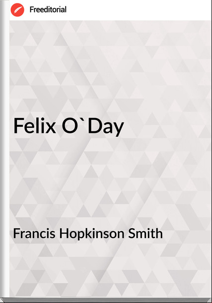 Francis Hopkinson Smith - Felix O'Day