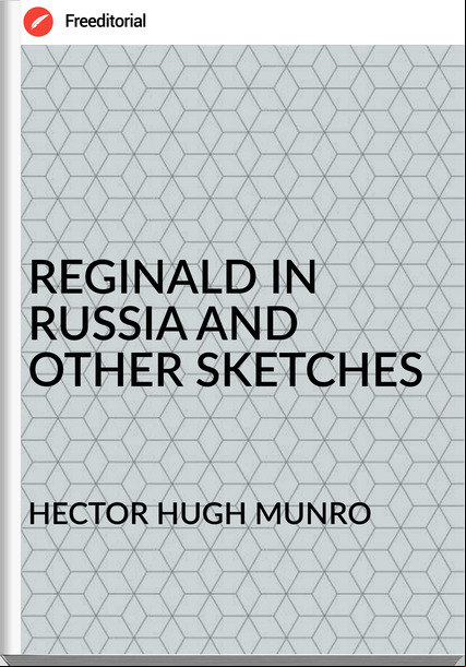 HECTOR HUGH MUNRO REGINALD IN RUSSIA AND OTHER SKETCHES