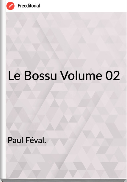 Paul Féval. - Le Bossu Volume 02