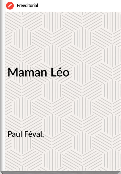 Paul Féval. - Maman Léo