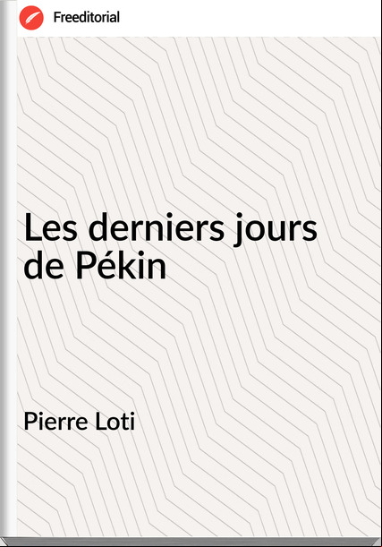 Pierre Loti Les derniers jours de Pékin