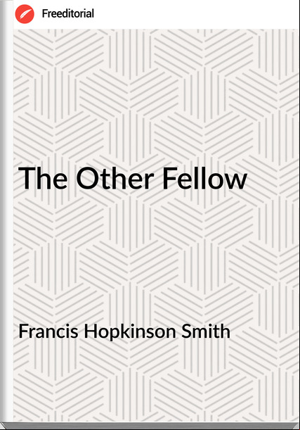 Francis Hopkinson Smith The Other Fellow
