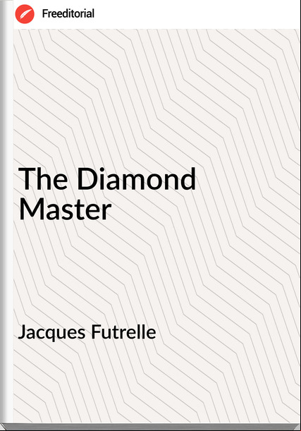 Jacques Futrelle - The Diamond Master