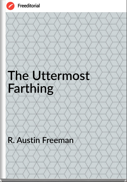 R. Austin Freeman - The Uttermost Farthing