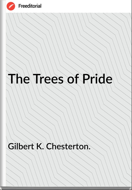Gilbert K. Chesterton. - The Trees of Pride