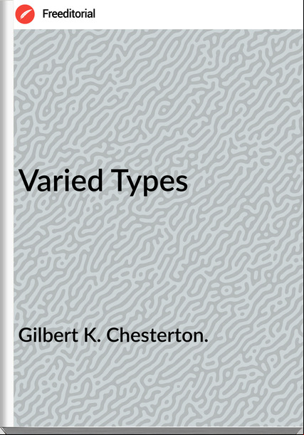 Gilbert K. Chesterton. - Varied Types