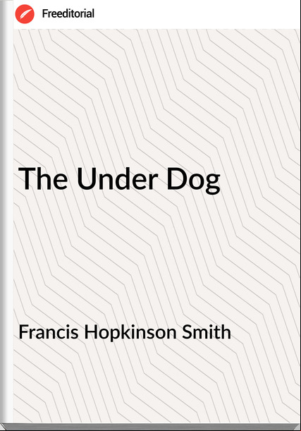 Francis Hopkinson Smith - The Under Dog