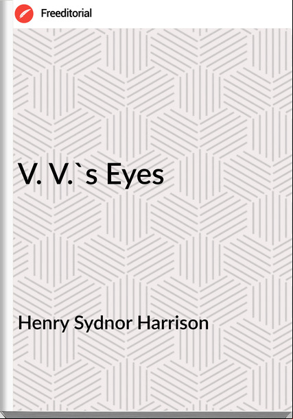 Henry Sydnor Harrison - V. V.'s Eyes