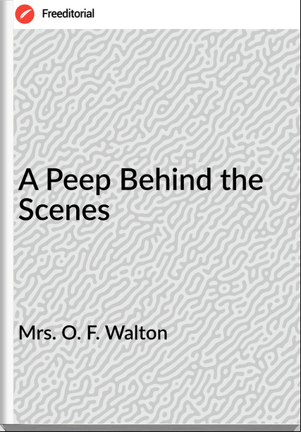Mrs. O. F. Walton A Peep Behind the Scenes